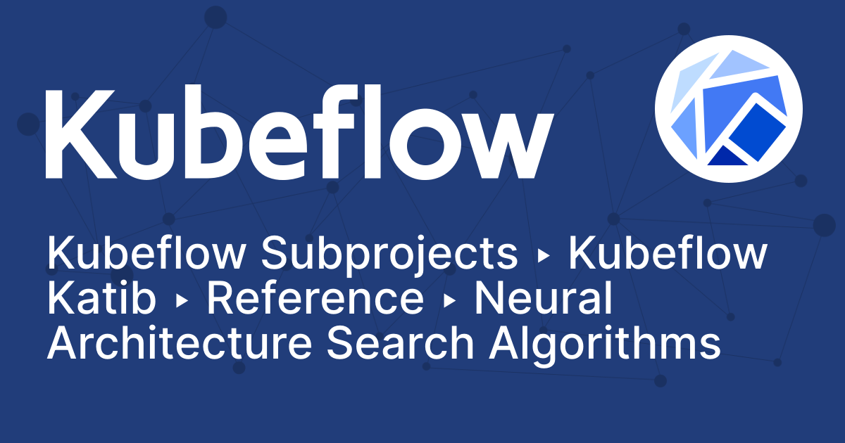 Neural Architecture Search Algorithms | Kubeflow