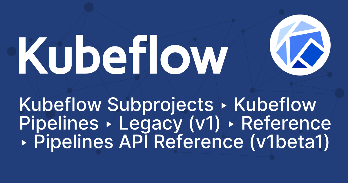 Pipelines API Reference (v1beta1) | Kubeflow