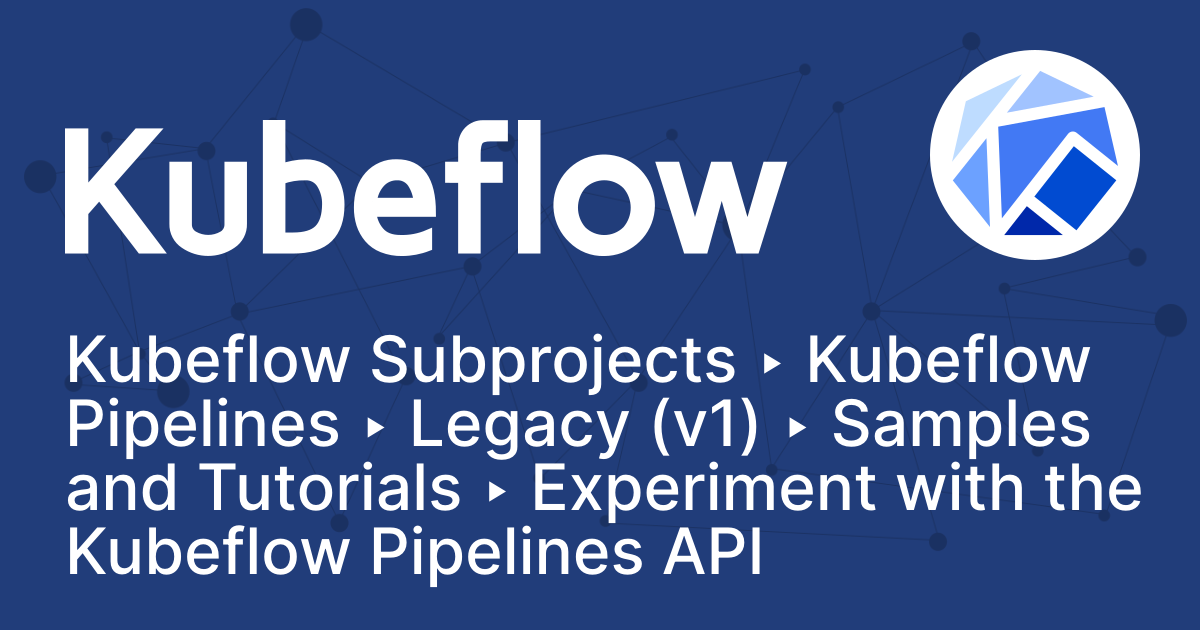 Experiment with the Kubeflow Pipelines API | Kubeflow